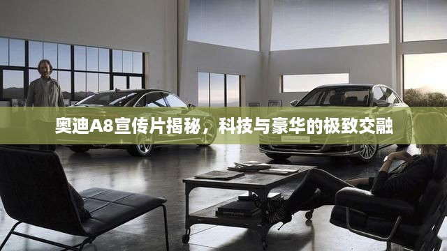 奧迪A8宣傳片揭秘，科技與豪華的極致交融