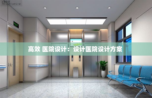 高效 醫(yī)院設(shè)計(jì)：設(shè)計(jì)醫(yī)院設(shè)計(jì)方案 