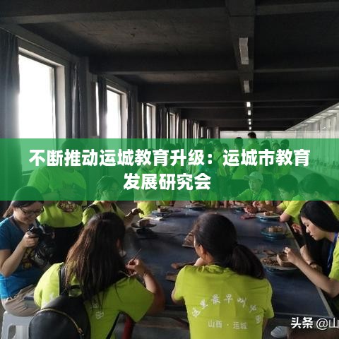 不斷推動運城教育升級：運城市教育發(fā)展研究會 