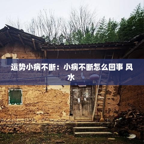 運勢小病不斷：小病不斷怎么回事 風(fēng)水 