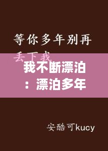 我不斷漂泊：漂泊多年我也不曾忘記 