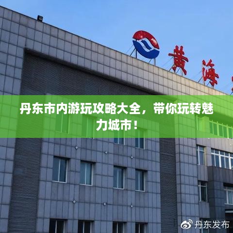 丹東市內(nèi)游玩攻略大全，帶你玩轉(zhuǎn)魅力城市！