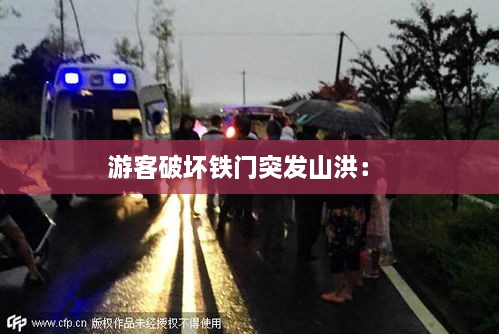 游客破壞鐵門突發(fā)山洪： 