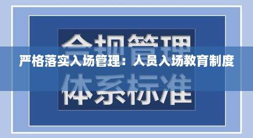 嚴格落實入場管理：人員入場教育制度 