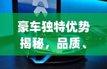 豪車獨(dú)特優(yōu)勢揭秘，品質(zhì)、技術(shù)與創(chuàng)新的完美融合