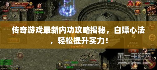 傳奇游戲最新內(nèi)功攻略揭秘，白嫖心法，輕松提升實(shí)力！