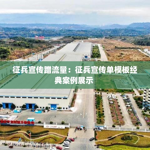 征兵宣傳蹭流量：征兵宣傳單模板經(jīng)典案例展示 