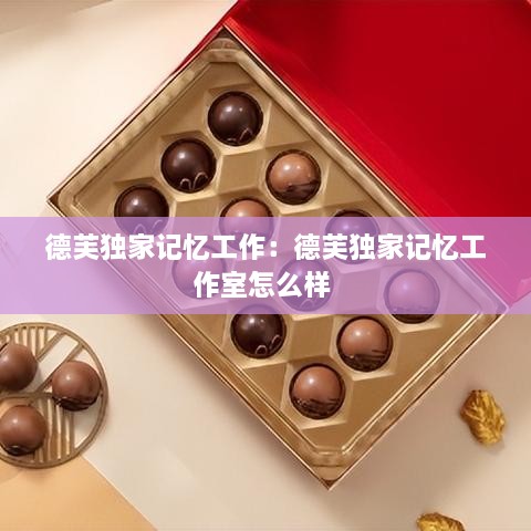 德芙獨家記憶工作：德芙獨家記憶工作室怎么樣 