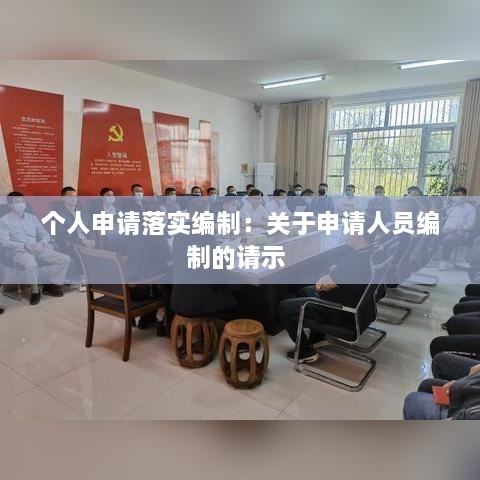 個人申請落實編制：關(guān)于申請人員編制的請示 