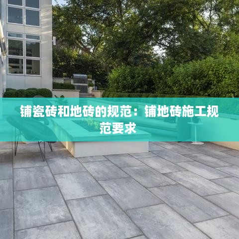 鋪瓷磚和地磚的規(guī)范：鋪地磚施工規(guī)范要求 