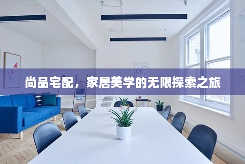 尚品宅配，家居美學(xué)的無(wú)限探索之旅