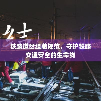 鐵路道岔組裝規(guī)范，守護鐵路交通安全的生命線