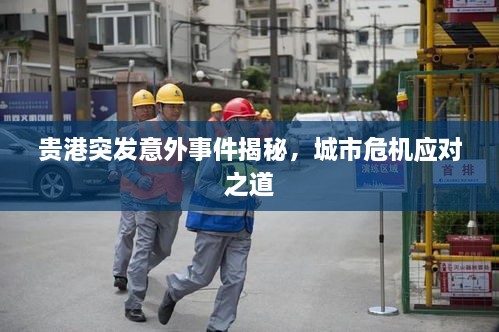 貴港突發(fā)意外事件揭秘，城市危機(jī)應(yīng)對(duì)之道