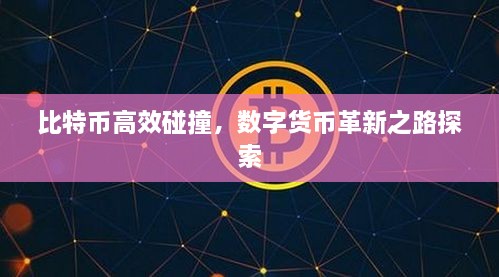 比特幣高效碰撞，數(shù)字貨幣革新之路探索