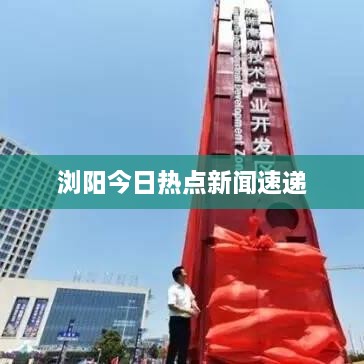 瀏陽(yáng)今日熱點(diǎn)新聞速遞