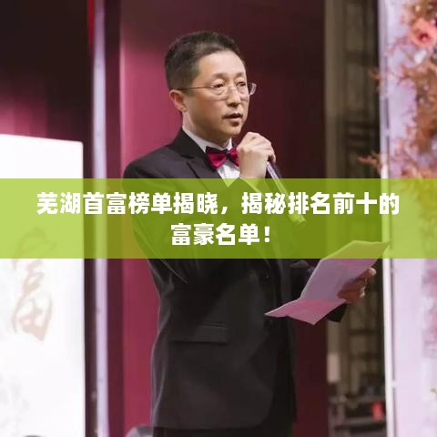 蕪湖首富榜單揭曉，揭秘排名前十的富豪名單！