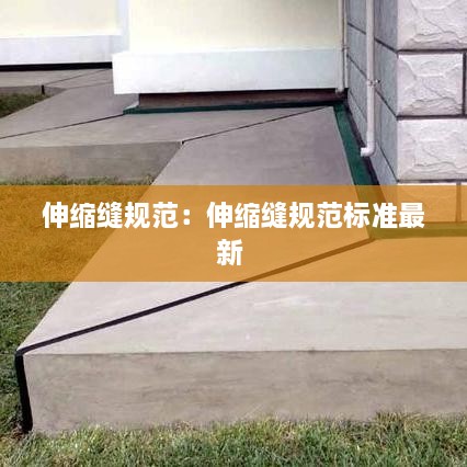 伸縮縫規(guī)范：伸縮縫規(guī)范標(biāo)準(zhǔn)最新 