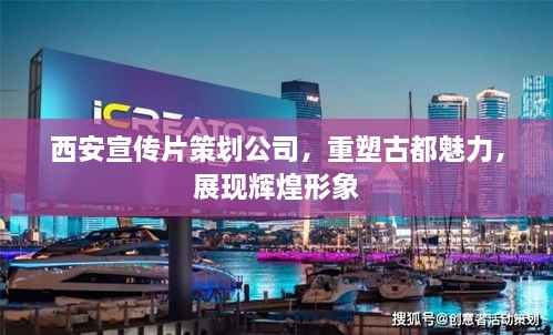 西安宣傳片策劃公司，重塑古都魅力，展現(xiàn)輝煌形象