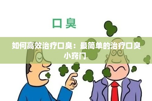 如何高效治療口臭：最簡單的治療口臭小竅門 
