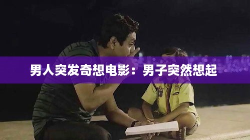 男人突發(fā)奇想電影：男子突然想起 