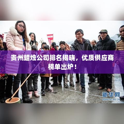 貴州蠟燭公司排名揭曉，優(yōu)質(zhì)供應(yīng)商榜單出爐！