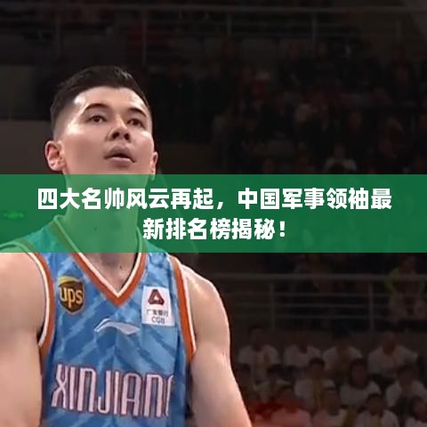 四大名帥風(fēng)云再起，中國軍事領(lǐng)袖最新排名榜揭秘！