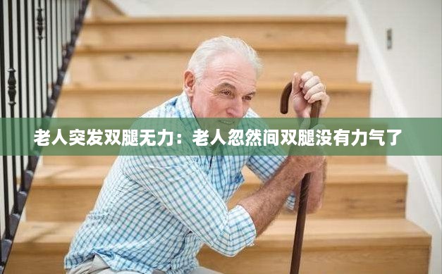 老人突發(fā)雙腿無(wú)力：老人忽然間雙腿沒(méi)有力氣了 