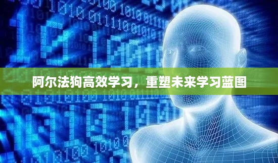阿爾法狗高效學(xué)習(xí)，重塑未來學(xué)習(xí)藍(lán)圖
