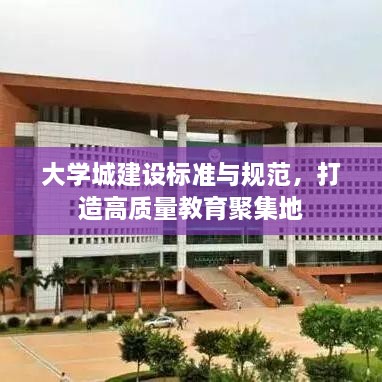 大學(xué)城建設(shè)標(biāo)準(zhǔn)與規(guī)范，打造高質(zhì)量教育聚集地