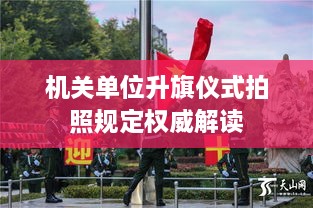 機(jī)關(guān)單位升旗儀式拍照規(guī)定權(quán)威解讀