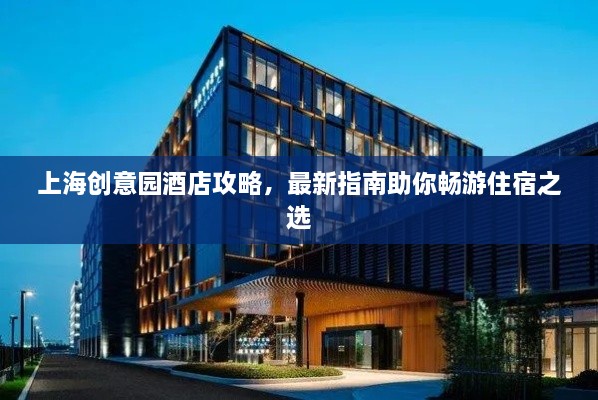 上海創(chuàng)意園酒店攻略，最新指南助你暢游住宿之選