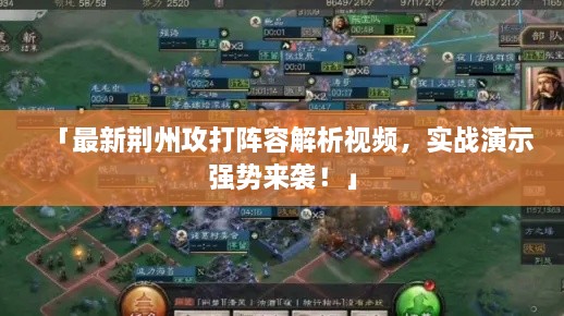 「最新荊州攻打陣容解析視頻，實(shí)戰(zhàn)演示強(qiáng)勢(shì)來襲！」