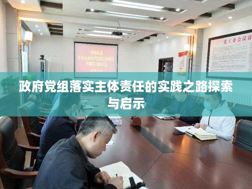 政府黨組落實(shí)主體責(zé)任的實(shí)踐之路探索與啟示
