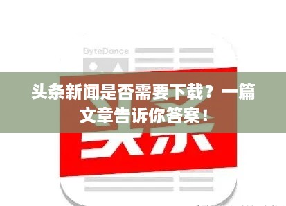 頭條新聞是否需要下載？一篇文章告訴你答案！