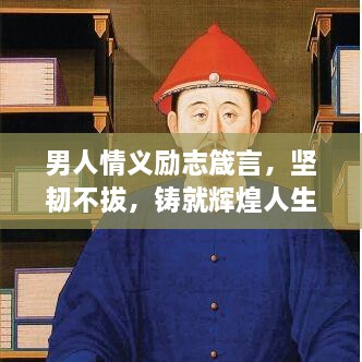 男人情義勵(lì)志箴言，堅(jiān)韌不拔，鑄就輝煌人生！