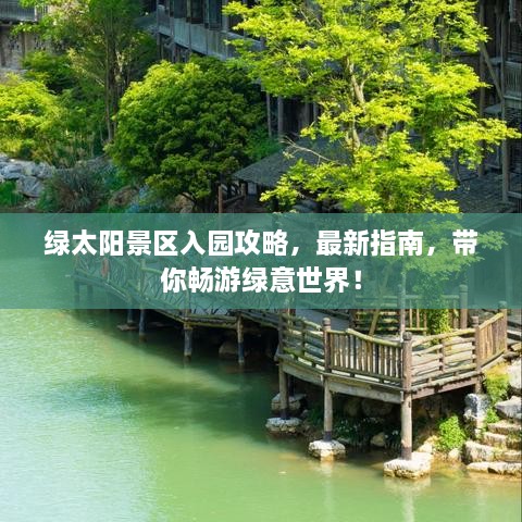 綠太陽(yáng)景區(qū)入園攻略，最新指南，帶你暢游綠意世界！