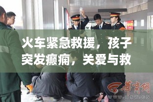 火車緊急救援，孩子突發(fā)癲癇，關(guān)愛與救助同行時刻