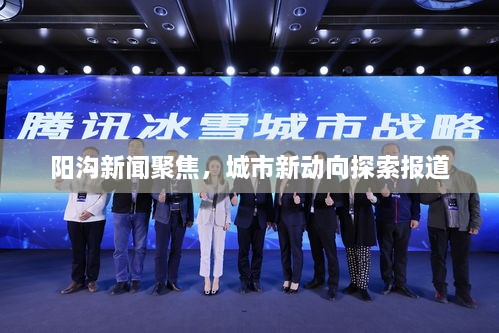 陽溝新聞聚焦，城市新動向探索報道