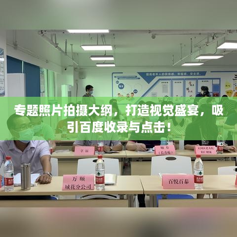 專題照片拍攝大綱，打造視覺盛宴，吸引百度收錄與點(diǎn)擊！