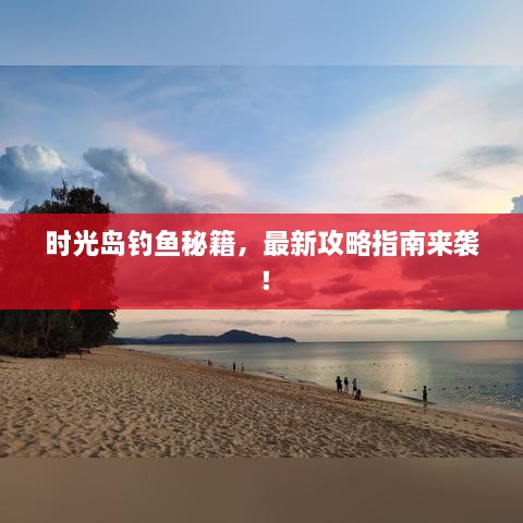 時光島釣魚秘籍，最新攻略指南來襲！