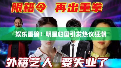 娛樂(lè)重磅！明星歸國(guó)引發(fā)熱議狂潮