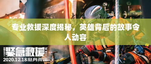 專業(yè)救援深度揭秘，英雄背后的故事令人動容