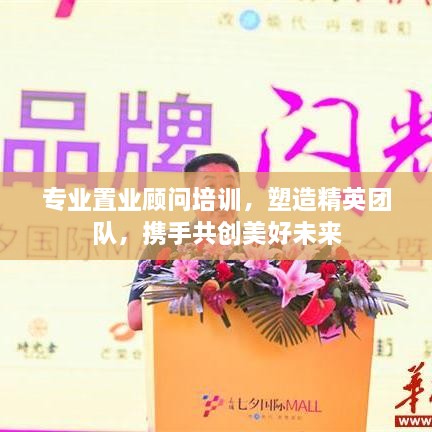 專業(yè)置業(yè)顧問培訓(xùn)，塑造精英團(tuán)隊(duì)，攜手共創(chuàng)美好未來