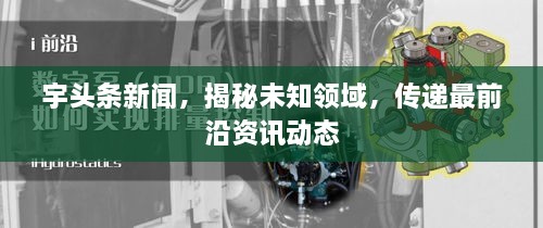 宇頭條新聞，揭秘未知領(lǐng)域，傳遞最前沿資訊動(dòng)態(tài)