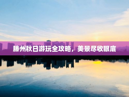 滕州秋日游玩全攻略，美景盡收眼底