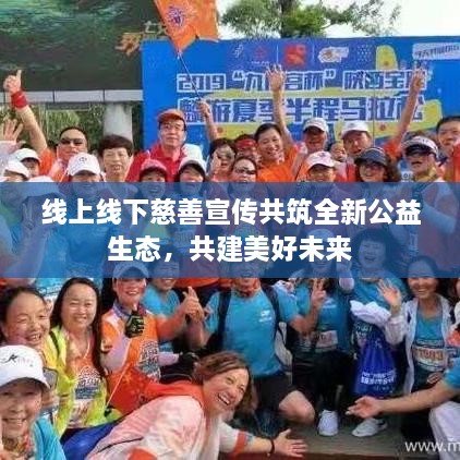 線上線下慈善宣傳共筑全新公益生態(tài)，共建美好未來