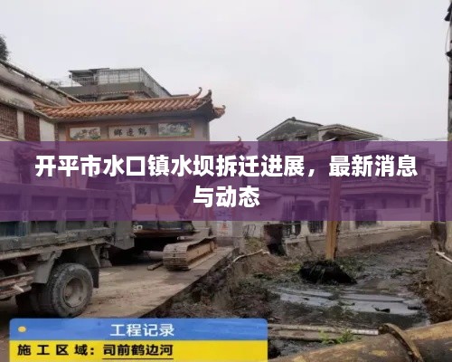 開平市水口鎮(zhèn)水壩拆遷進(jìn)展，最新消息與動(dòng)態(tài)