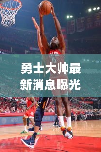勇士大帥最新消息曝光，今日動(dòng)態(tài)一網(wǎng)打盡