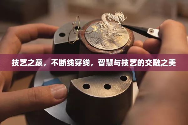 技藝之巔，不斷線穿線，智慧與技藝的交融之美