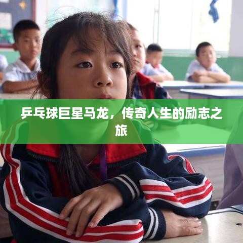 乒乓球巨星馬龍，傳奇人生的勵(lì)志之旅
